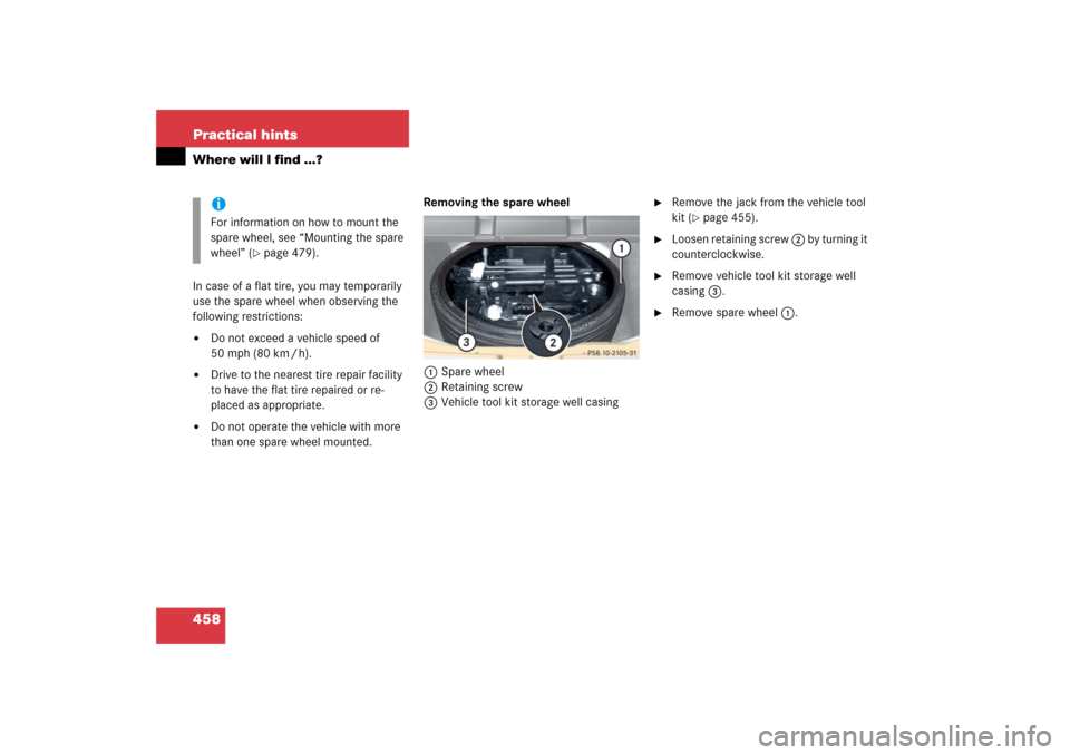 MERCEDES-BENZ R350 2006 W251 Owners Manual 458 Practical hintsWhere will I find ...?In case of a flat tire, you may temporarily 
use the spare wheel when observing the 
following restrictions:
Do not exceed a vehicle speed of 
50 mph (80 km /