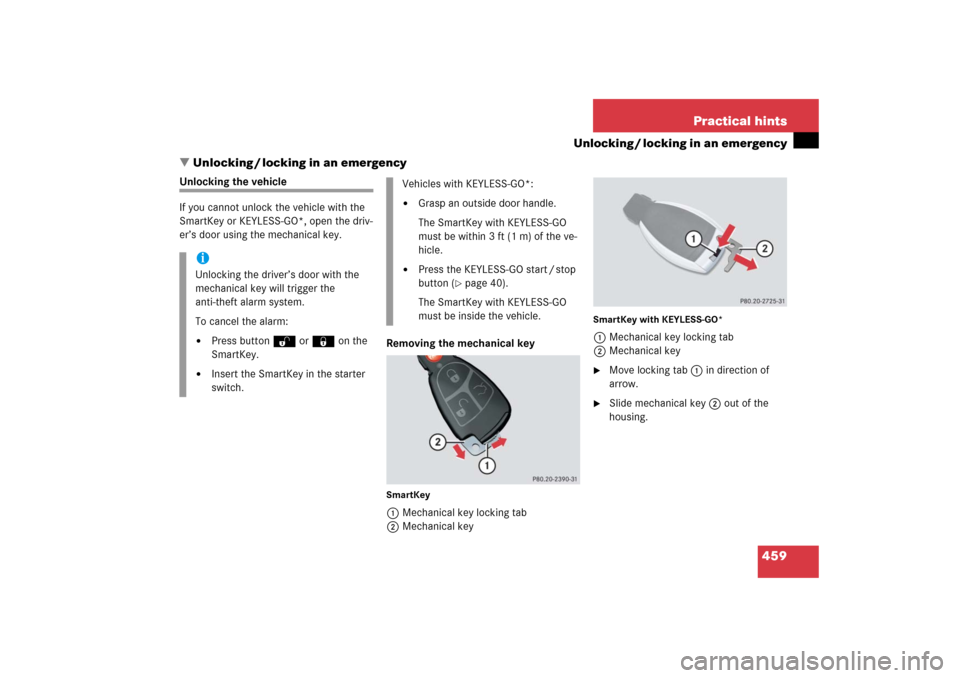 MERCEDES-BENZ R500 2006 W251 Owners Manual 459 Practical hints
Unlocking / locking in an emergency
Unlocking / locking in an emergency
Unlocking the vehicle
If you cannot unlock the vehicle with the 
SmartKey or KEYLESS-GO*, open the driv-
er