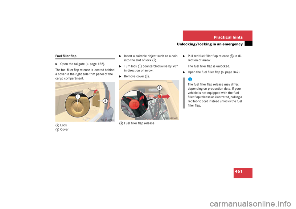 MERCEDES-BENZ R500 2006 W251 Owners Manual 461 Practical hints
Unlocking / locking in an emergency
Fuel filler flap
Open the tailgate (
page 122).
The fuel filler flap release is located behind 
a cover in the right side trim panel of the 
c