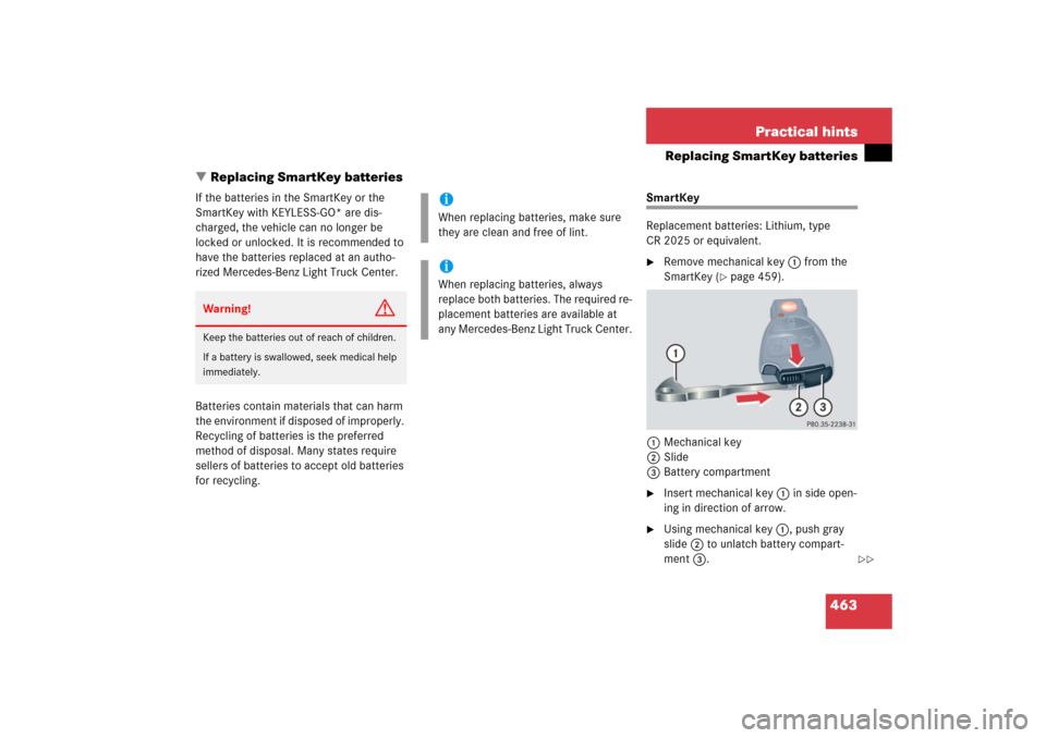 MERCEDES-BENZ R350 2006 W251 Owners Manual 463 Practical hints
Replacing SmartKey batteries
Replacing SmartKey batteries
If the batteries in the SmartKey or the 
SmartKey with KEYLESS-GO* are dis-
charged, the vehicle can no longer be 
locked