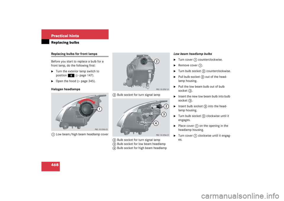 MERCEDES-BENZ R500 2006 W251 Owners Manual 468 Practical hintsReplacing bulbsReplacing bulbs for front lamps
Before you start to replace a bulb for a 
front lamp, do the following first:
Turn the exterior lamp switch to 
positionM (
page 147