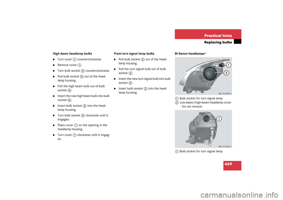 MERCEDES-BENZ R500 2006 W251 Owners Manual 469 Practical hints
Replacing bulbs
High beam headlamp bulbs
Turn cover 1 counterclockwise.

Remove cover 1.

Turn bulb socket 4 counterclockwise.

Pull bulb socket 4 out of the head-
lamp housing