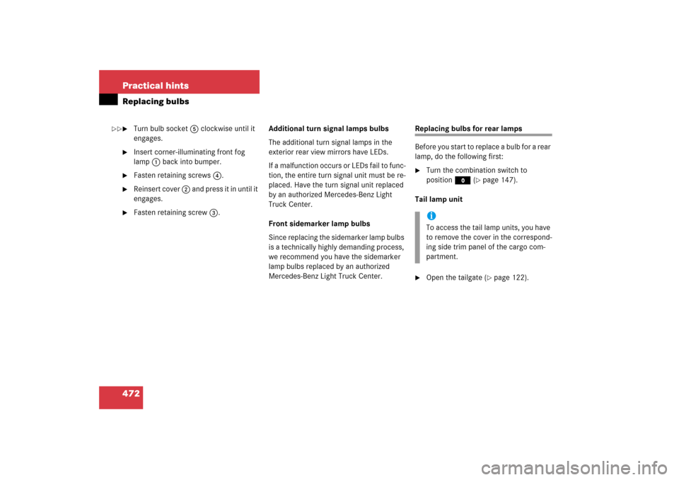 MERCEDES-BENZ R500 2006 W251 Owners Manual 472 Practical hintsReplacing bulbs
Turn bulb socket 5 clockwise until it 
engages.

Insert corner-illuminating front fog 
lamp 1 back into bumper.

Fasten retaining screws4.

Reinsert cover 2 and 