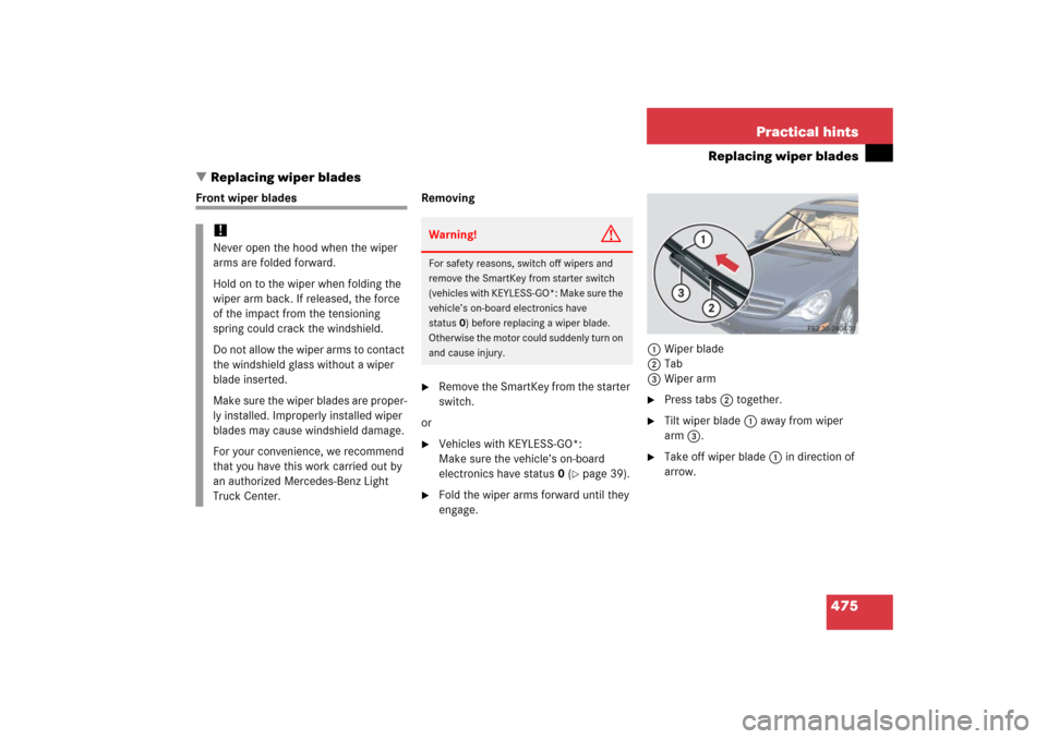 MERCEDES-BENZ R500 2006 W251 Owners Manual 475 Practical hints
Replacing wiper blades
Replacing wiper blades
Front wiper blades Removing

Remove the SmartKey from the starter 
switch.
or

Vehicles with KEYLESS-GO*: 
Make sure the vehicle’