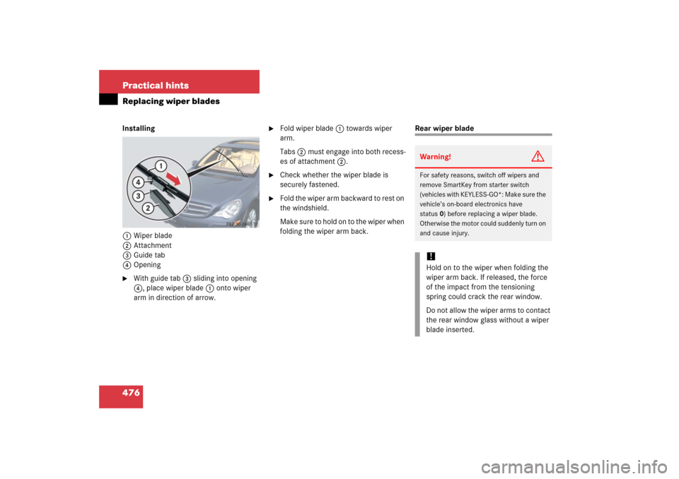 MERCEDES-BENZ R500 2006 W251 Owners Manual 476 Practical hintsReplacing wiper bladesInstalling
1Wiper blade
2Attachment
3Guide tab
4Opening
With guide tab 3 sliding into opening 
4, place wiper blade 1 onto wiper 
arm in direction of arrow.
