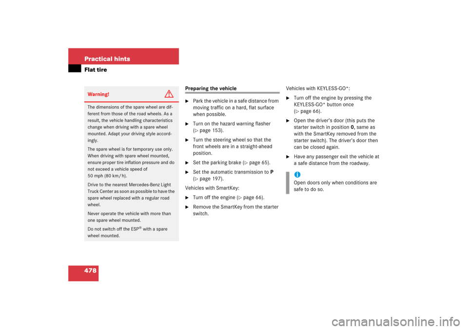 MERCEDES-BENZ R500 2006 W251 Owners Manual 478 Practical hintsFlat tire
Preparing the vehicle
Park the vehicle in a safe distance from 
moving traffic on a hard, flat surface 
when possible.

Turn on the hazard warning flasher 
(page 153).
