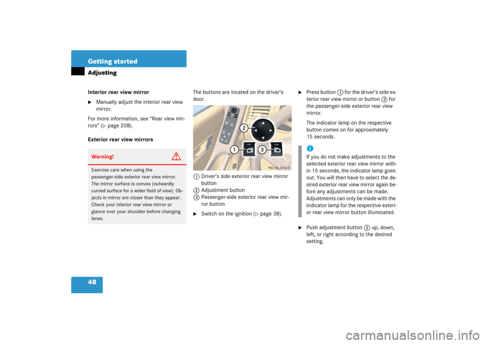 MERCEDES-BENZ R500 2006 W251 Service Manual 48 Getting startedAdjustingInterior rear view mirror
Manually adjust the interior rear view 
mirror.
For more information, see “Rear view mir-
rors” (
page 208).
Exterior rear view mirrorsThe bu