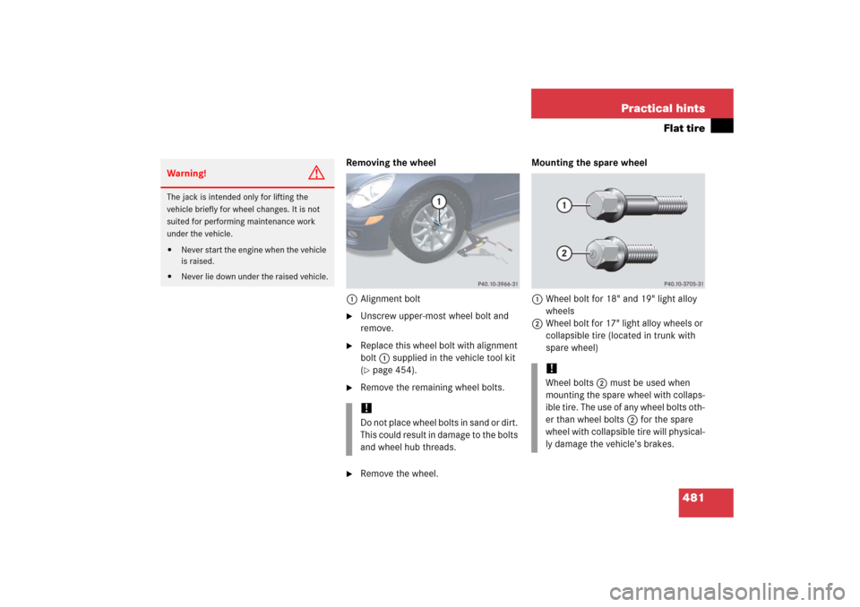 MERCEDES-BENZ R500 2006 W251 Owners Manual 481 Practical hints
Flat tire
Removing the wheel
1Alignment bolt
Unscrew upper-most wheel bolt and 
remove.

Replace this wheel bolt with alignment 
bolt1 supplied in the vehicle tool kit 
(page 45