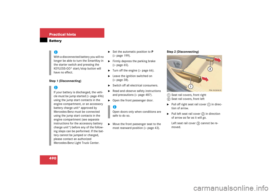 MERCEDES-BENZ R500 2006 W251 Owners Manual 490 Practical hintsBatteryStep 1 (Disconnecting)

Set the automatic position to P 
(page 199).

Firmly depress the parking brake 
(page 65).

Turn off the engine (
page 66).

Leave the ignition