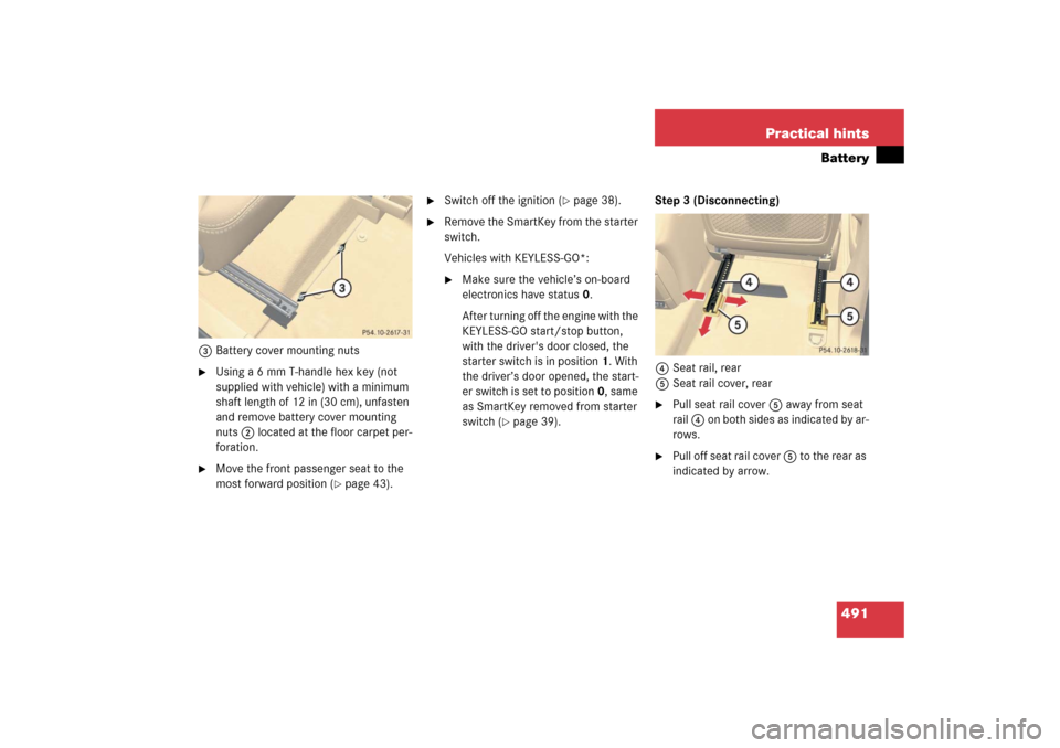 MERCEDES-BENZ R500 2006 W251 Owners Manual 491 Practical hints
Battery
3Battery cover mounting nuts
Using a 6 mm T-handle hex key (not 
supplied with vehicle) with a minimum 
shaft length of 12 in (30 cm), unfasten 
and remove battery cover m