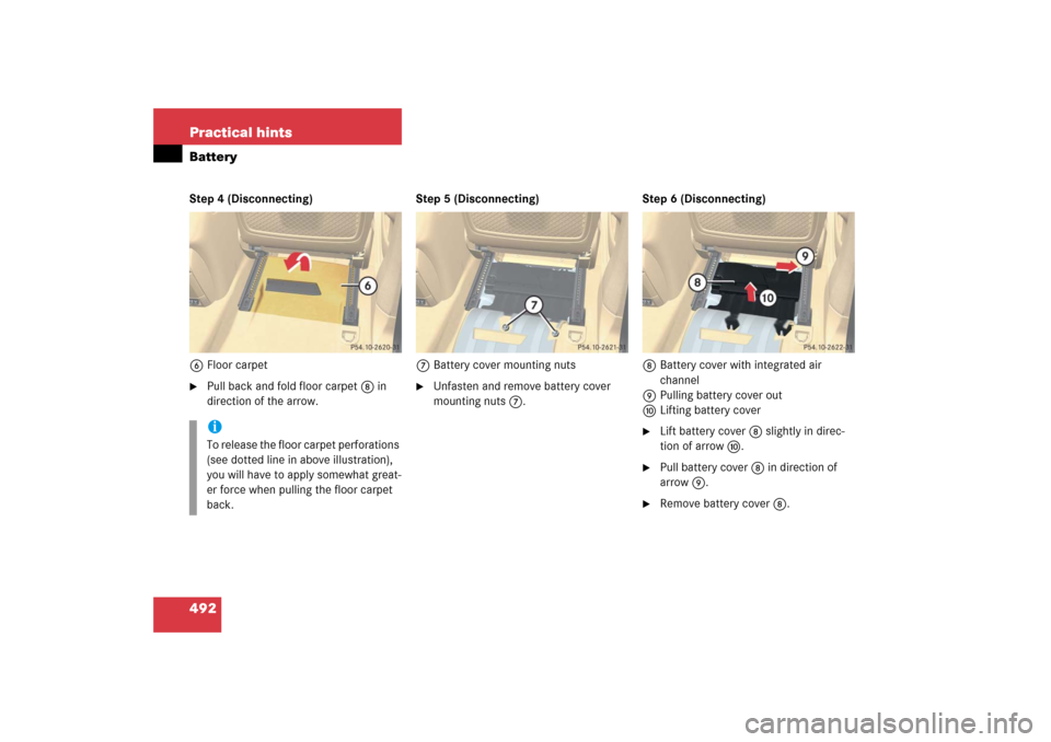 MERCEDES-BENZ R500 2006 W251 Owners Manual 492 Practical hintsBatteryStep 4 (Disconnecting)
6Floor carpet
Pull back and fold floor carpet8 in 
direction of the arrow.Step 5 (Disconnecting)
7Battery cover mounting nuts

Unfasten and remove ba