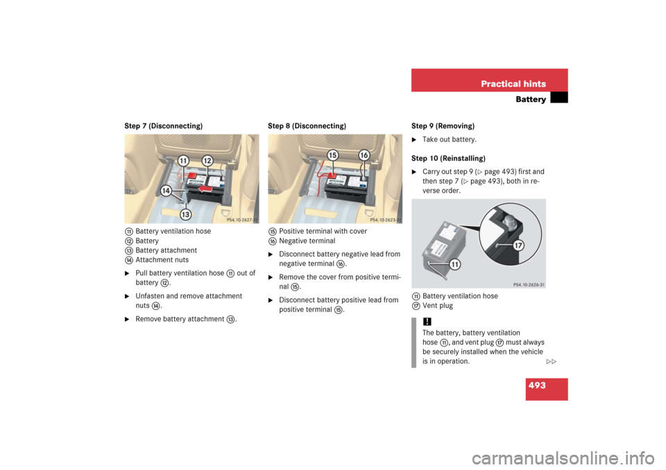 MERCEDES-BENZ R500 2006 W251 Owners Manual 493 Practical hints
Battery
Step 7 (Disconnecting)
bBattery ventilation hose
cBattery
dBattery attachment
eAttachment nuts
Pull battery ventilation hose b out of 
battery c.

Unfasten and remove att