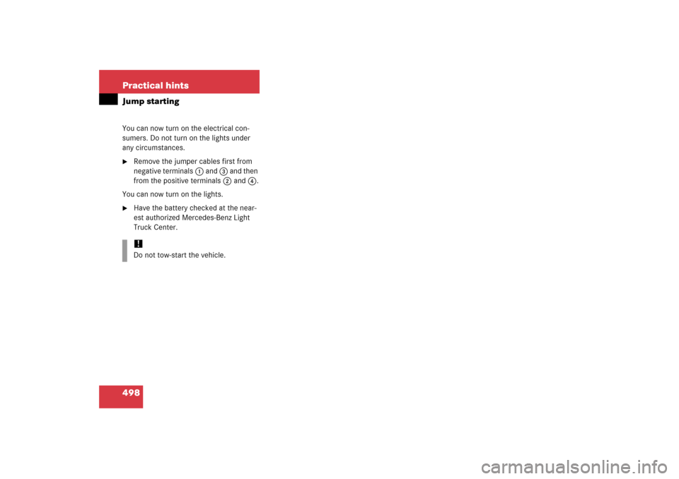 MERCEDES-BENZ R350 2006 W251 Owners Manual 498 Practical hintsJump startingYou can now turn on the electrical con-
sumers. Do not turn on the lights under 
any circumstances.
Remove the jumper cables first from 
negative terminals1 and 3 and 