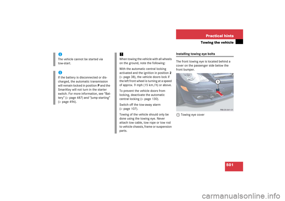 MERCEDES-BENZ R350 2006 W251 Owners Manual 501 Practical hints
Towing the vehicle
Installing towing eye bolts
The front towing eye is located behind a 
cover on the passenger side below the 
front bumper.
1Towing eye cover
iThe vehicle cannot 