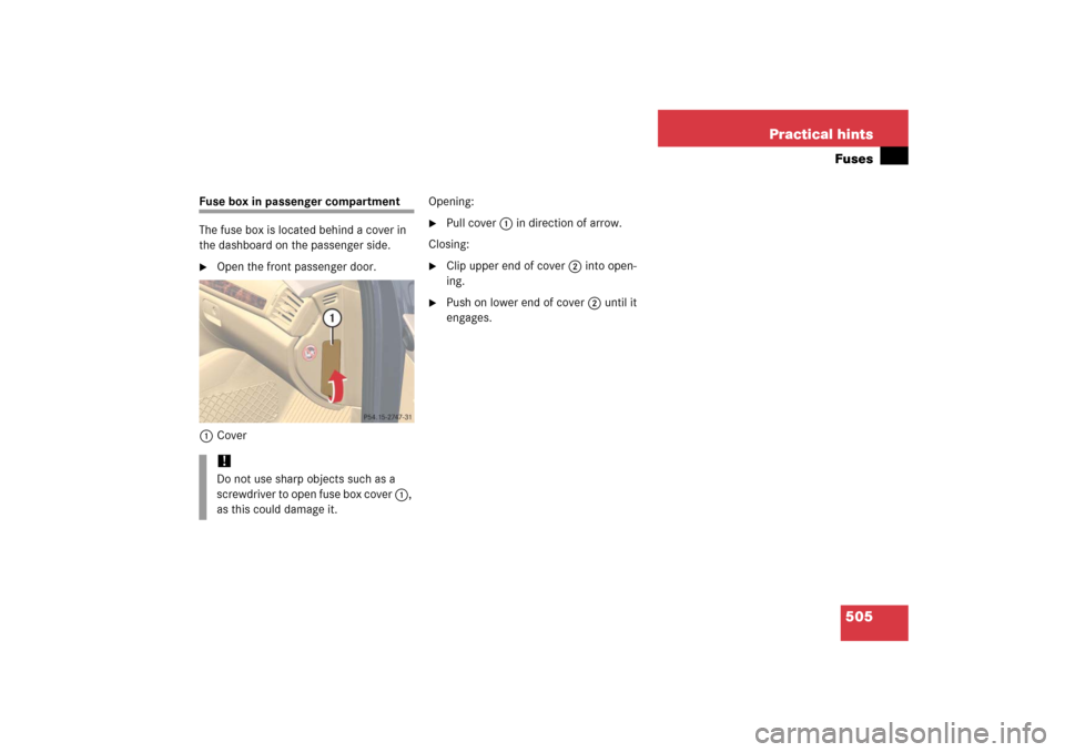 MERCEDES-BENZ R350 2006 W251 Owners Manual 505 Practical hintsFuses
Fuse box in passenger compartment
The fuse box is located behind a cover in 
the dashboard on the passenger side.
Open the front passenger door.
1CoverOpening:

Pull cover1 