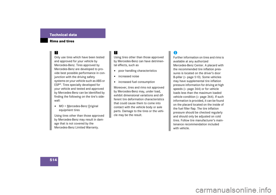 MERCEDES-BENZ R350 2006 W251 Owners Manual 514 Technical dataRims and tires
!
Only use tires which have been tested 
and approved for your vehicle by 
Mercedes-Benz. Tires approved by 
Mercedes-Benz are developed to pro-
vide best possible per