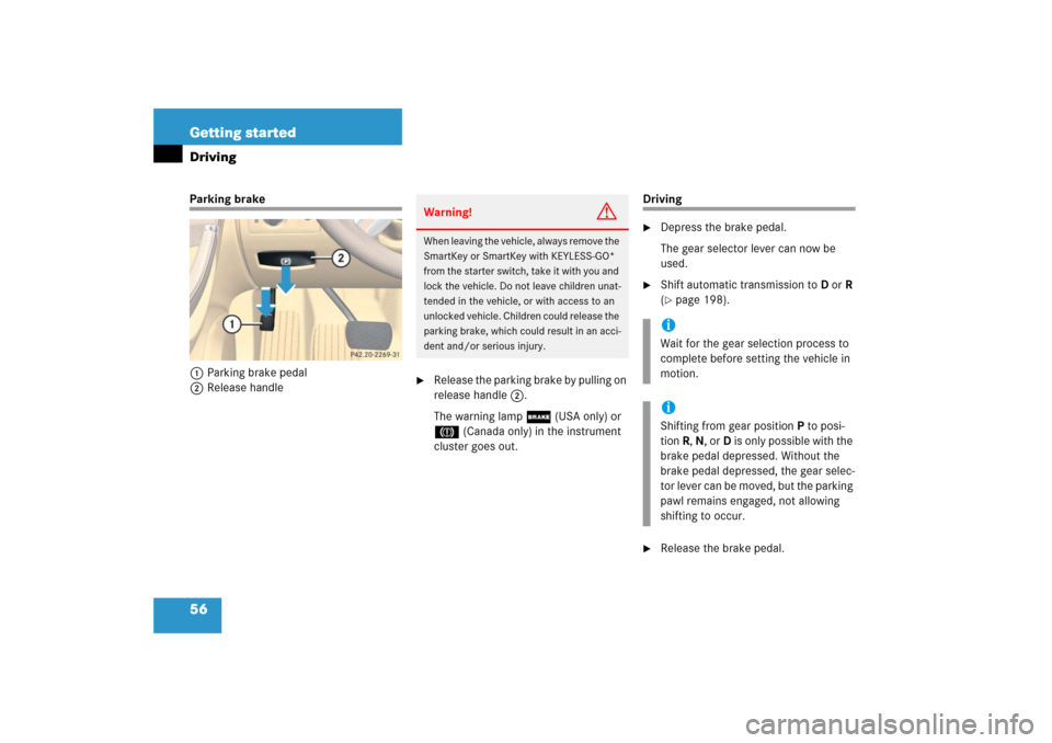 MERCEDES-BENZ R500 2006 W251 Owners Manual 56 Getting startedDrivingParking brake
1Parking brake pedal
2Release handle

Release the parking brake by pulling on 
release handle2.
The warning lamp; (USA only) or 
3(Canada only) in the instrumen