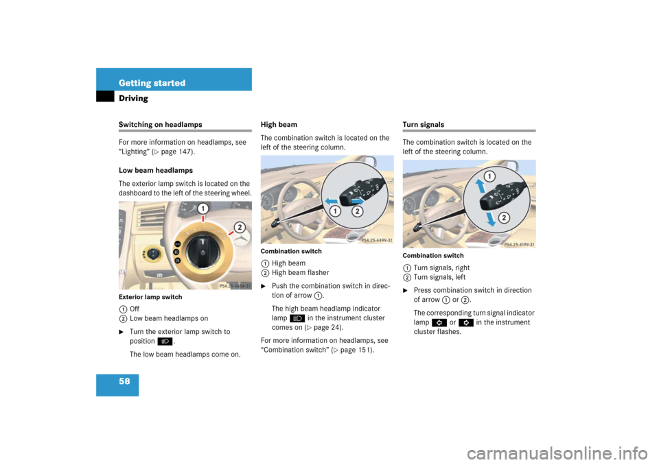 MERCEDES-BENZ R500 2006 W251 Workshop Manual 58 Getting startedDrivingSwitching on headlamps
For more information on headlamps, see 
“Lighting” (
page 147).
Low beam headlamps
The exterior lamp switch is located on the 
dashboard to the lef