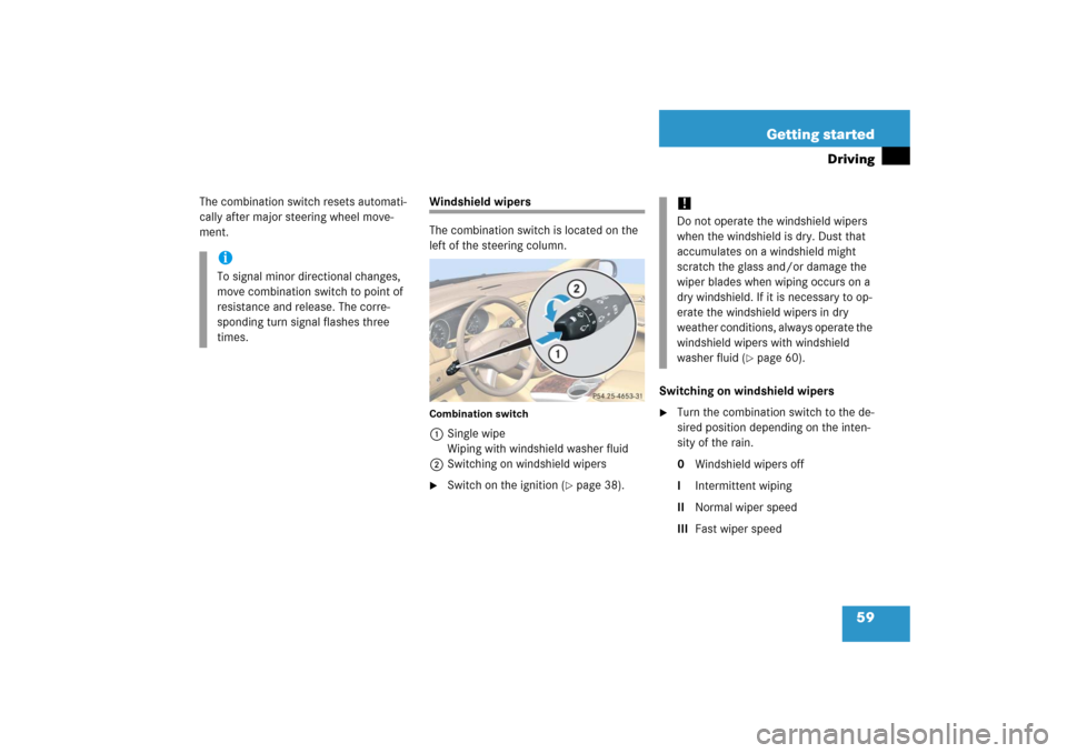 MERCEDES-BENZ R500 2006 W251 Owners Manual 59 Getting started
Driving
The combination switch resets automati-
cally after major steering wheel move-
ment.
Windshield wipers
The combination switch is located on the 
left of the steering column.