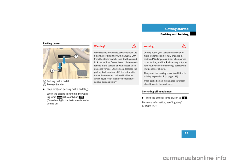 MERCEDES-BENZ R350 2006 W251 Owners Manual 65 Getting started
Parking and locking
Parking brake
1Parking brake pedal
2Release handle
Step firmly on parking brake pedal1.
When the engine is running, the warn-
ing lamp; (USA only) or3 
(Canada 