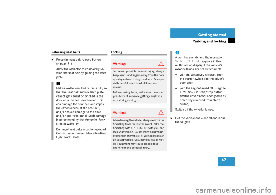 MERCEDES-BENZ R350 2006 W251 Owners Manual 67 Getting started
Parking and locking
Releasing seat belts
Press the seat belt release button 
(page 51).
Allow the retractor to completely re-
wind the seat belt by guiding the latch 
plate.
Locki