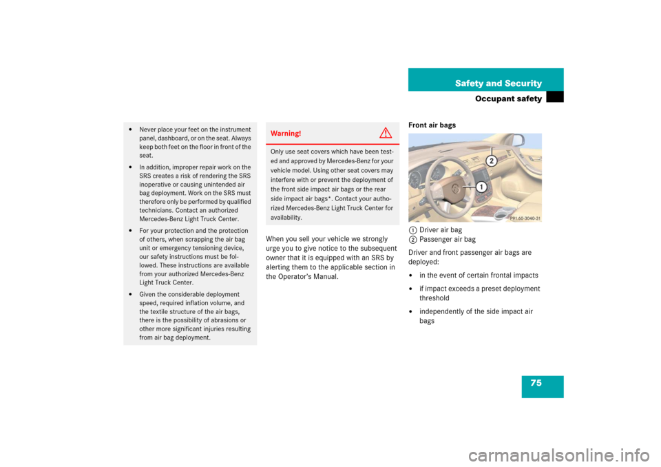 MERCEDES-BENZ R500 2006 W251 Manual PDF 75 Safety and Security
Occupant safety
When you sell your vehicle we strongly 
urge you to give notice to the subsequent 
owner that it is equipped with an SRS by 
alerting them to the applicable sect