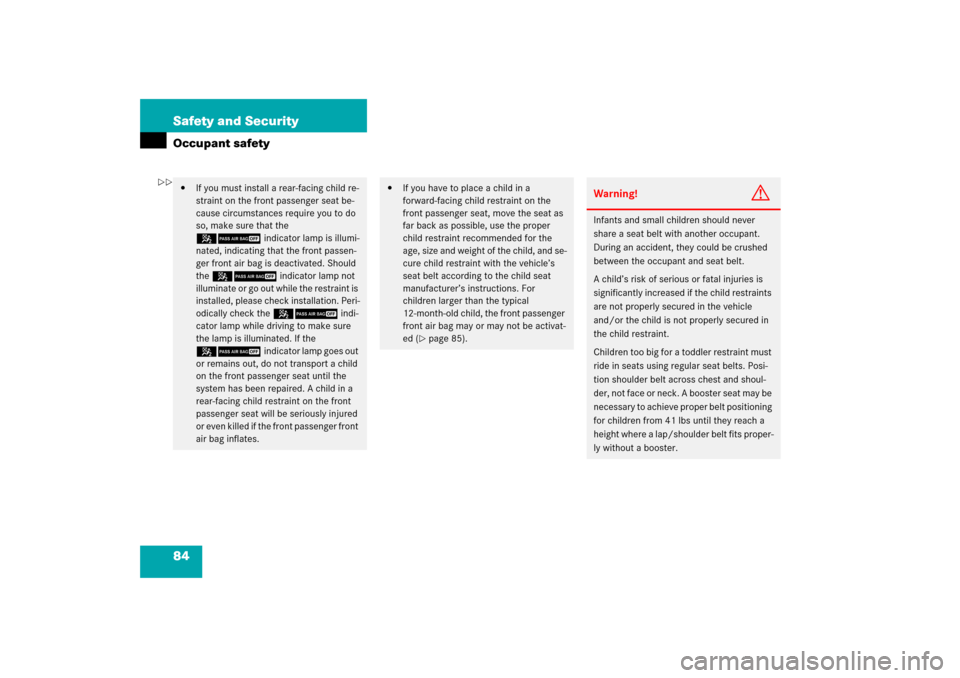MERCEDES-BENZ R350 2006 W251 Owners Manual 84 Safety and SecurityOccupant safety
If you must install a rear-facing child re-
straint on the front passenger seat be-
cause circumstances require you to do 
so, make sure that the 
59indicator la