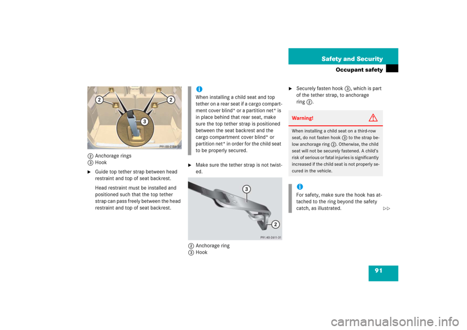MERCEDES-BENZ R500 2006 W251 Owners Manual 91 Safety and Security
Occupant safety
2Anchorage rings
3Hook
Guide top tether strap between head 
restraint and top of seat backrest.
Head restraint must be installed and 
positioned such that the t