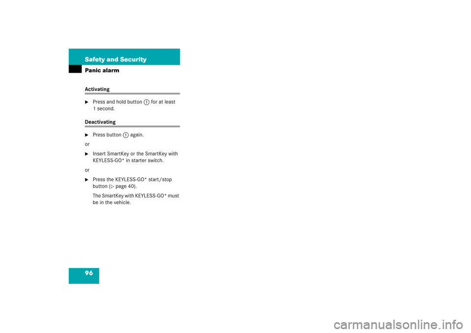 MERCEDES-BENZ R350 2006 W251 Owners Manual 96 Safety and SecurityPanic alarmActivating
Press and hold button1 for at least 
1 second.
Deactivating
Press button1 again.
or

Insert SmartKey or the SmartKey with 
KEYLESS-GO* in starter switch.