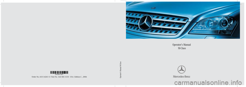 MERCEDES-BENZ ML500 2006 W163 Owners Manual Sommer\ Corporate\  Media AG
Operator’s Manual
 M-Class
Order No. 6515 4243 13 Part No. 164 584 14 81 USA Edition C , 2006
Ê0Mt.qÅË1645841481
Operator’s Manual M-Class 