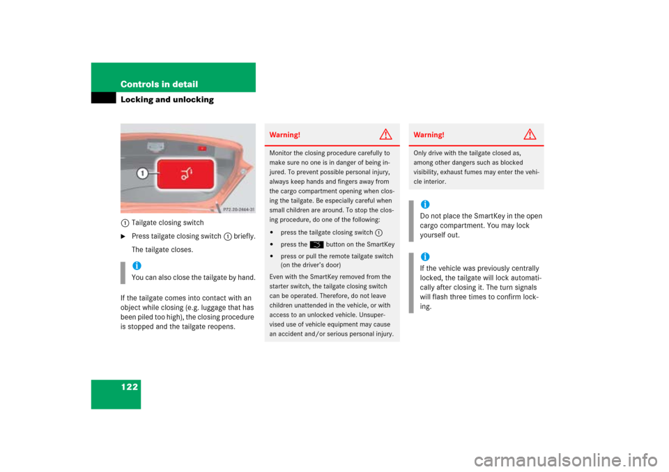 MERCEDES-BENZ ML500 2006 W163 Owners Manual 122 Controls in detailLocking and unlocking1Tailgate closing switch
Press tailgate closing switch1 briefly.
The tailgate closes.
If the tailgate comes into contact with an 
object while closing (e.g.