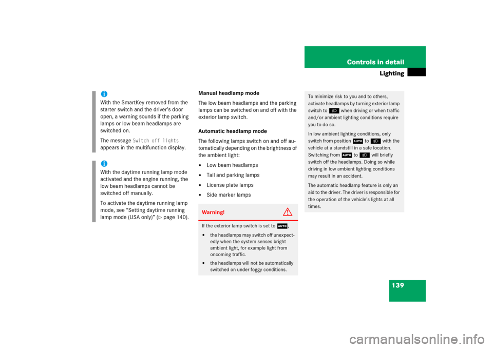 MERCEDES-BENZ ML500 2006 W163 Owners Manual 139 Controls in detail
Lighting
Manual headlamp mode
The low beam headlamps and the parking 
lamps can be switched on and off with the 
exterior lamp switch.
Automatic headlamp mode
The following lamp