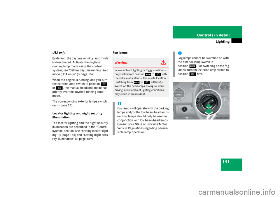 MERCEDES-BENZ ML500 2006 W163 Owners Manual 141 Controls in detail
Lighting
USA only
By default, the daytime running lamp mode 
is deactivated. Activate the daytime 
running lamp mode using the control 
system, see “Setting daytime running la