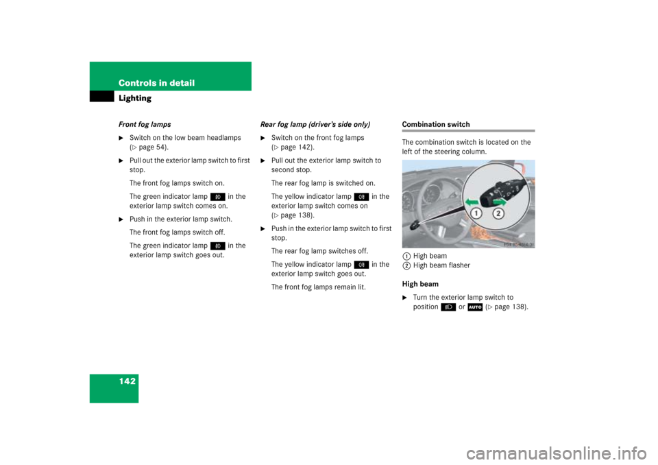 MERCEDES-BENZ ML500 2006 W163 User Guide 142 Controls in detailLightingFront fog lamps
Switch on the low beam headlamps 
(page 54).

Pull out the exterior lamp switch to first 
stop.
The front fog lamps switch on.
The green indicator lamp