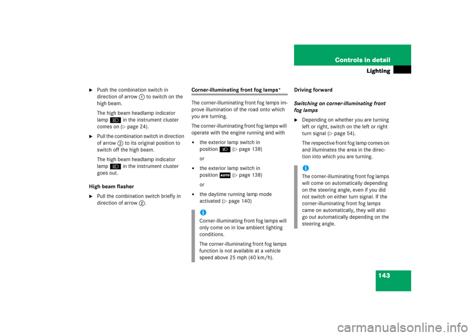 MERCEDES-BENZ ML500 2006 W163 User Guide 143 Controls in detail
Lighting

Push the combination switch in 
direction of arrow1 to switch on the 
high beam.
The high beam headlamp indicator 
lampA in the instrument cluster 
comes on (
page 2