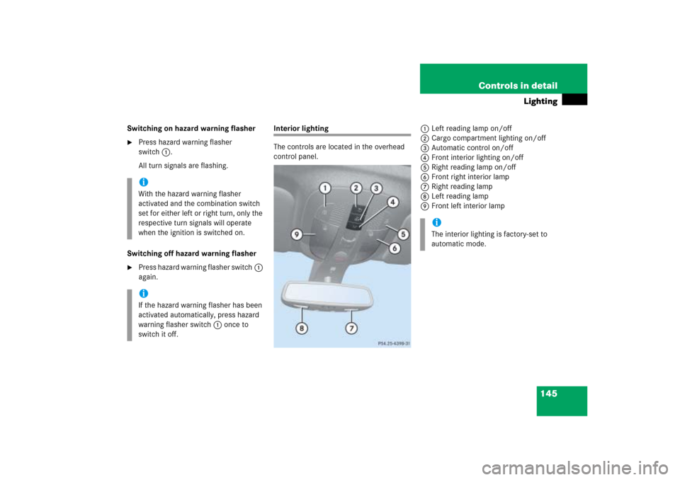 MERCEDES-BENZ ML500 2006 W163 Owners Manual 145 Controls in detail
Lighting
Switching on hazard warning flasher
Press hazard warning flasher 
switch1.
All turn signals are flashing.
Switching off hazard warning flasher

Press hazard warning f