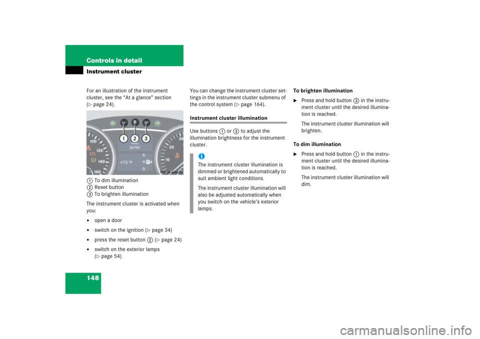 MERCEDES-BENZ ML350 2006 W163 Owners Manual 148 Controls in detailInstrument clusterFor an illustration of the instrument 
cluster, see the “At a glance” section 
(page 24).
1To dim illumination
2Reset button
3To brighten illumination
The 