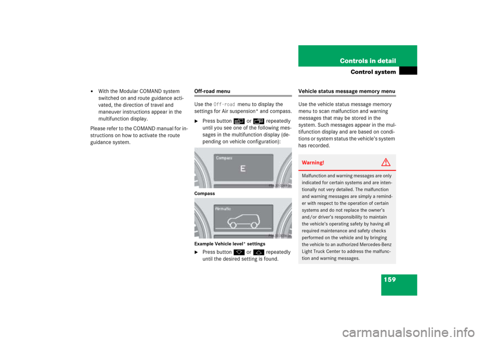 MERCEDES-BENZ ML350 2006 W163 Owners Manual 159 Controls in detail
Control system

With the Modular COMAND system 
switched on and route guidance acti-
vated, the direction of travel and 
maneuver instructions appear in the 
multifunction disp