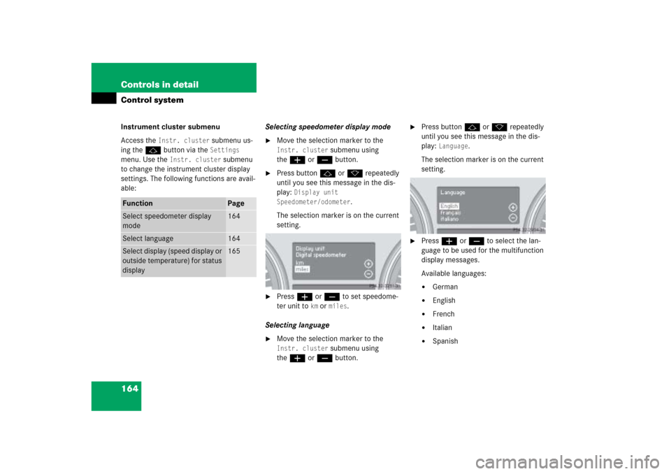 MERCEDES-BENZ ML500 2006 W163 Owners Manual 164 Controls in detailControl systemInstrument cluster submenu
Access the 
Instr. cluster
 submenu us-
ing the jbutton via the Settings
 
menu. Use the 
Instr. cluster
 submenu 
to change the instrume