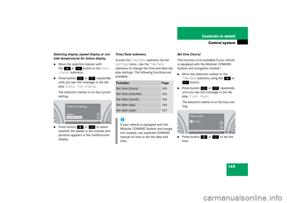 MERCEDES-BENZ ML350 2006 W163 Owners Manual 165 Controls in detail
Control system
Selecting display (speed display or out-
side temperature) for status display
Move the selection marker with 
theæ orç button to the 
Instr. 
cluster
 submenu.