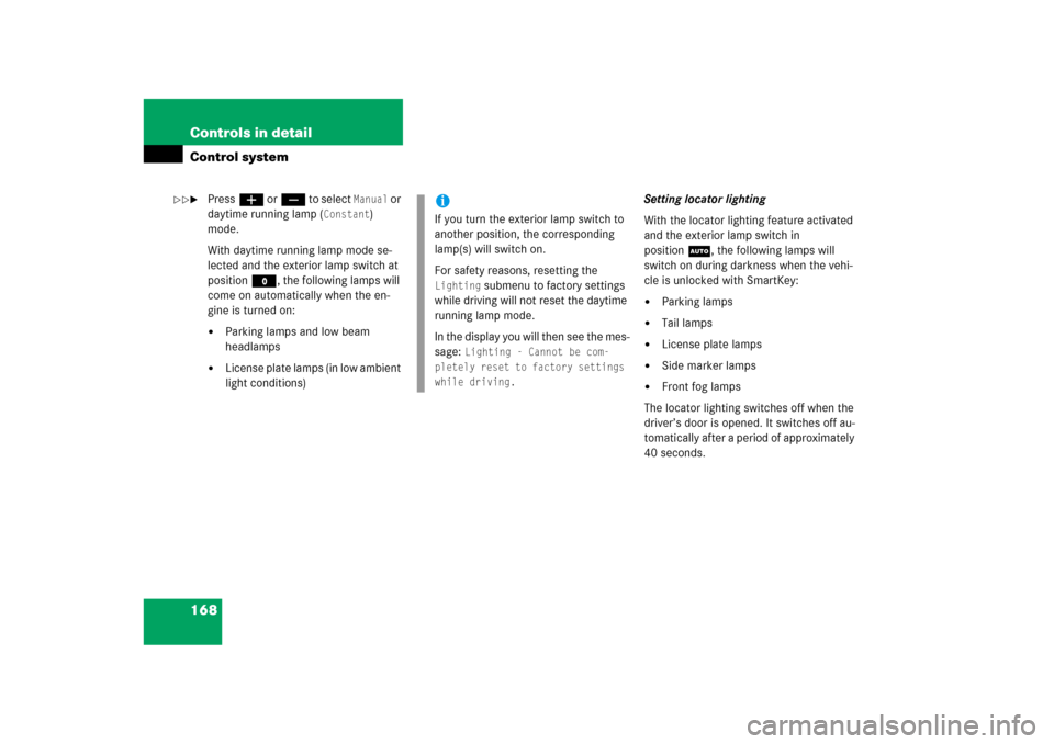 MERCEDES-BENZ ML500 2006 W163 Owners Manual 168 Controls in detailControl system
Pressæ orç to select 
Manual
 or 
daytime running lamp (
Constant
) 
mode.
With daytime running lamp mode se-
lected and the exterior lamp switch at 
positionM,