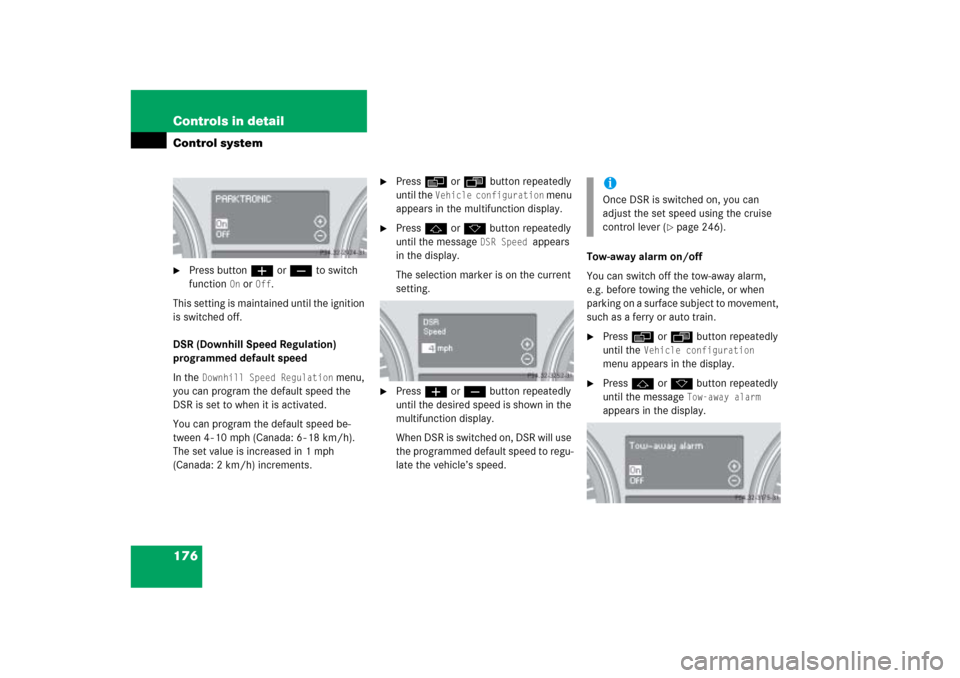 MERCEDES-BENZ ML350 2006 W163 Owners Manual 176 Controls in detailControl system
Press buttonæ orç to switch 
function 
On or 
Off
.
This setting is maintained until the ignition 
is switched off.
DSR (Downhill Speed Regulation) 
programmed 