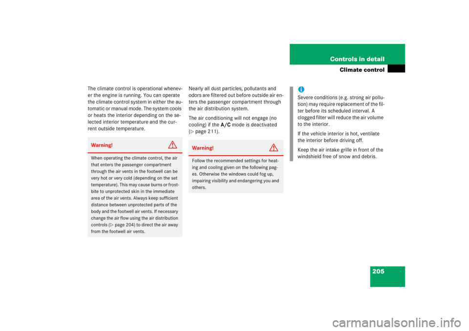 MERCEDES-BENZ ML350 2006 W163 Owners Manual 205 Controls in detail
Climate control
The climate control is operational whenev-
er the engine is running. You can operate 
the climate control system in either the au-
tomatic or manual mode. The sy