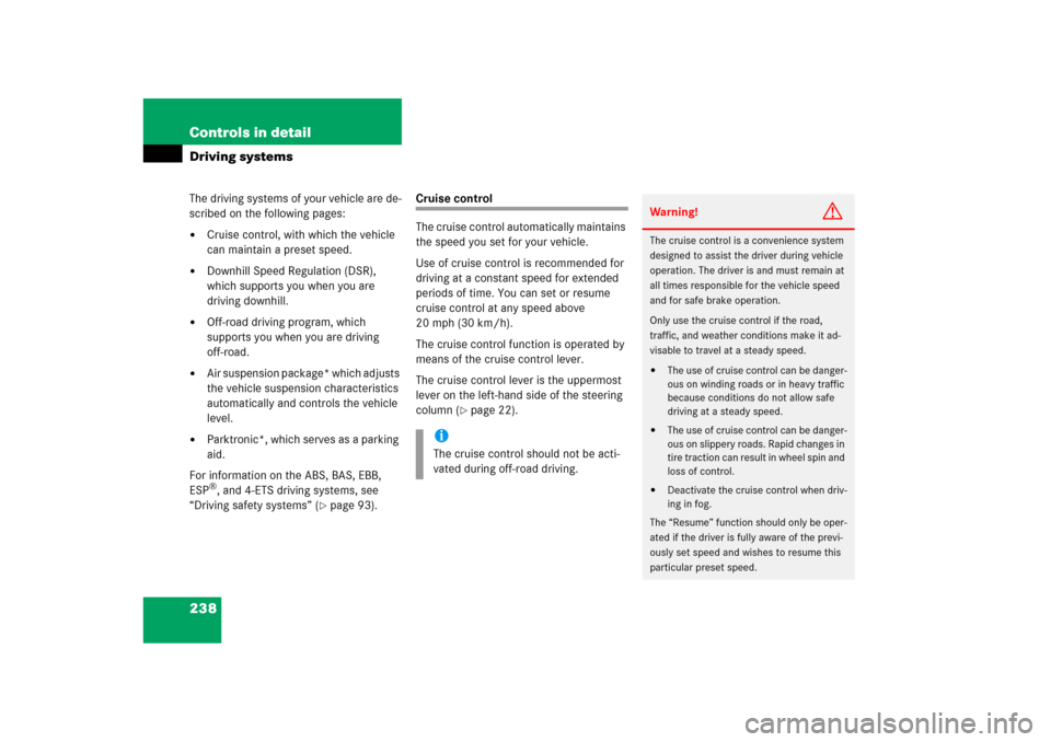 MERCEDES-BENZ ML500 2006 W163 Owners Manual 238 Controls in detailDriving systemsThe driving systems of your vehicle are de-
scribed on the following pages:
Cruise control, with which the vehicle 
can maintain a preset speed.

Downhill Speed 