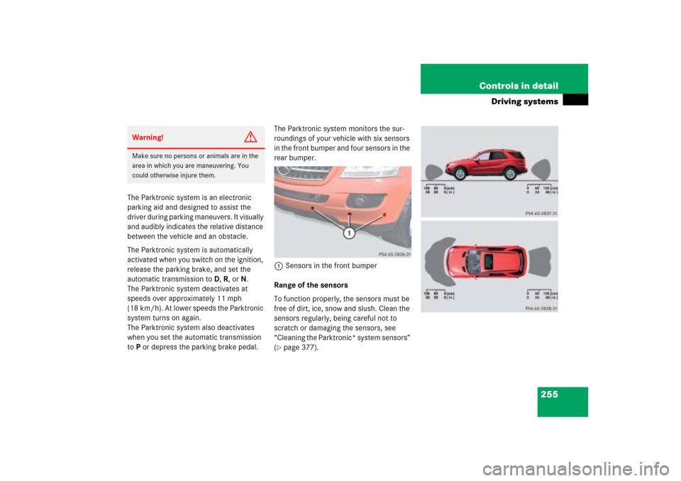 MERCEDES-BENZ ML500 2006 W163 Owners Manual 255 Controls in detail
Driving systems
The Parktronic system is an electronic 
parking aid and designed to assist the 
driver during parking maneuvers. It visually 
and audibly indicates the relative 