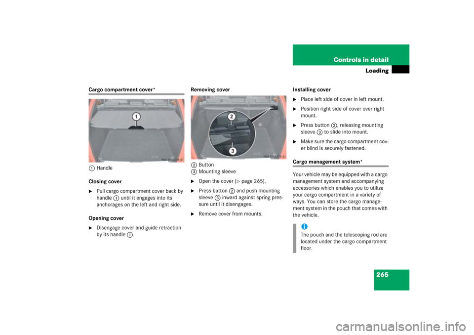 MERCEDES-BENZ ML350 2006 W163 Owners Manual 265 Controls in detail
Loading
Cargo compartment cover*
1Handle
Closing cover
Pull cargo compartment cover back by 
handle1 until it engages into its 
anchorages on the left and right side.
Opening c