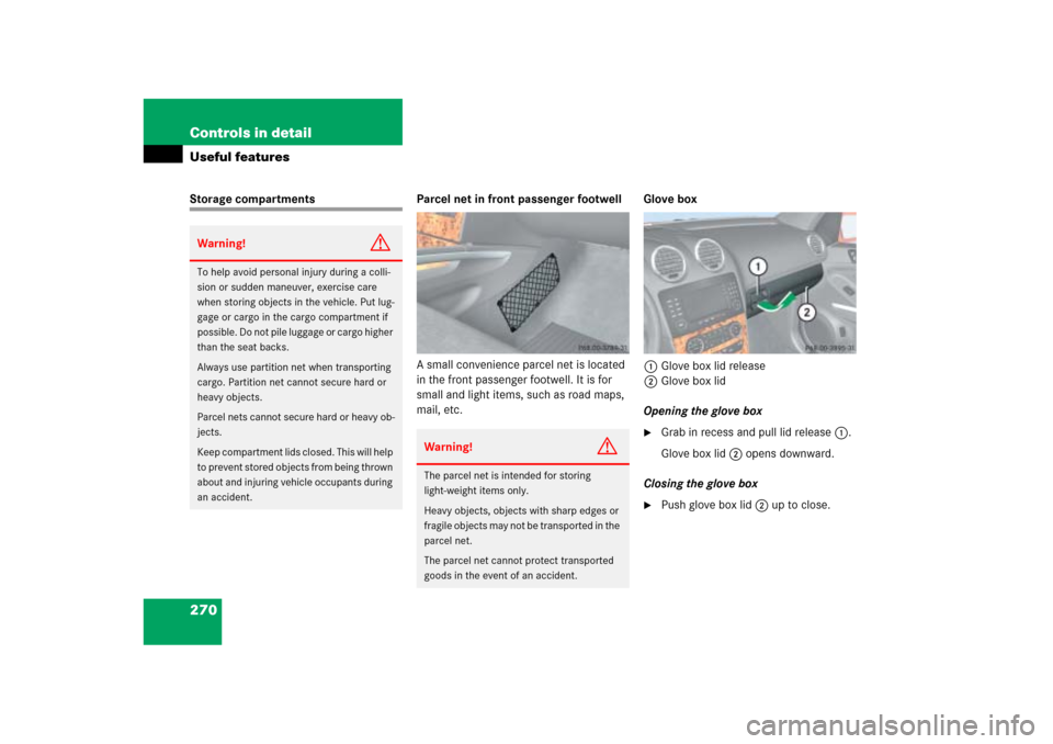 MERCEDES-BENZ ML500 2006 W163 Owners Manual 270 Controls in detailUseful featuresStorage compartments Parcel net in front passenger footwell
A small convenience parcel net is located 
in the front passenger footwell. It is for 
small and light 