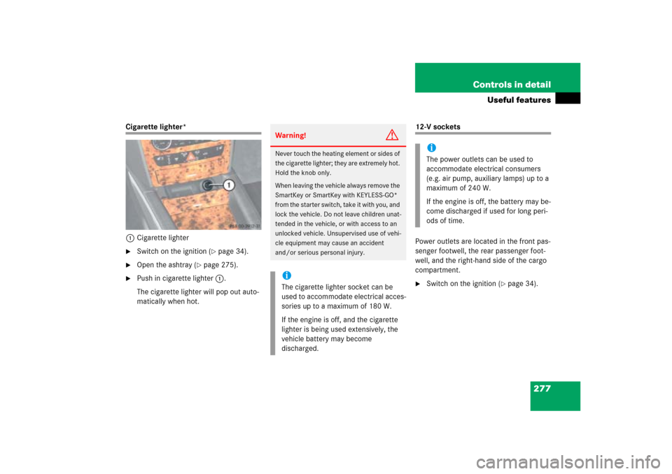 MERCEDES-BENZ ML500 2006 W163 Owners Manual 277 Controls in detail
Useful features
Cigarette lighter*
1Cigarette lighter
Switch on the ignition (
page 34).

Open the ashtray (
page 275).

Push in cigarette lighter1.
The cigarette lighter w