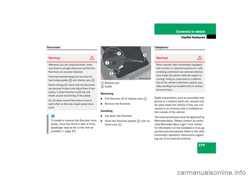 MERCEDES-BENZ ML500 2006 W163 Owners Manual 279 Controls in detail
Useful features
Floormats*
1Retainer pin
2Eyelet
Removing

Pull floormat off of retainer pins1.

Remove the floormat.
Installing

Lay down the floormat.

Press the floormat 