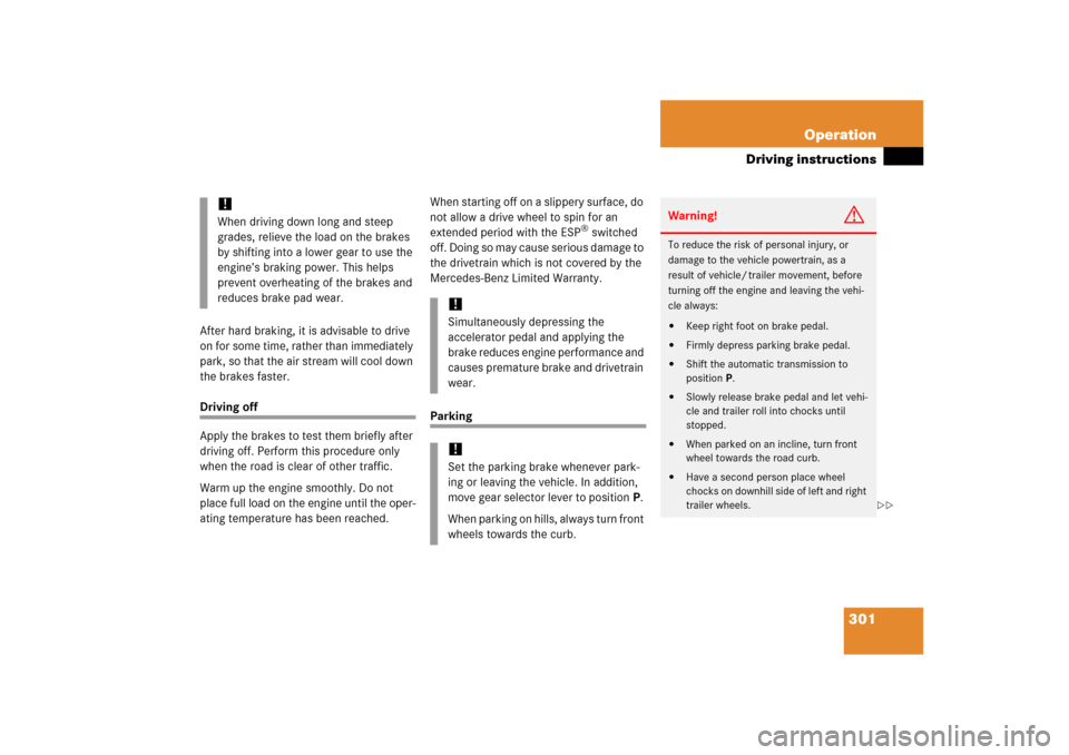 MERCEDES-BENZ ML500 2006 W163 Owners Manual 301 Operation
Driving instructions
After hard braking, it is advisable to drive 
on for some time, rather than immediately 
park, so that the air stream will cool down 
the brakes faster.Driving off
A